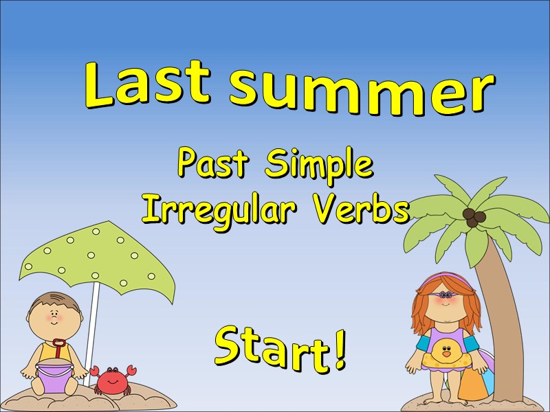 Last summer Past Simple Irregular Verbs Start!